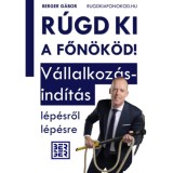 R&uacute;gd ki a főn&ouml;k&ouml;d! - V&aacute;llakoz&aacute;sind&iacute;t&aacute;s l&eacute;p&eacute;sről l&eacute;p&eacute;sre - Berger G&aacute;bor