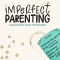 Imperfect Parenting: Connection Over Perfection