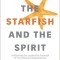 The Starfish and the Spirit: Unleashing the Leadership Potential of Churches and Organizations