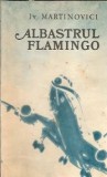 Cumpara ieftin Albastrul flamingo - Iv Martinovici, Editura Militara, 1979, Literatura Romana, Editie Veche, Coperta Cartonata, 237 Pagini