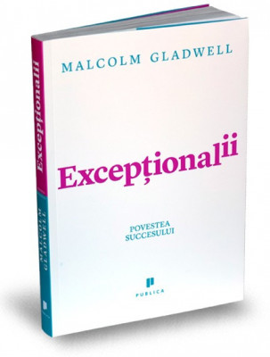 Exceptionalii. Povestea Succesului, Malcolm Gladwell - Editura Publica foto