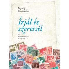 &Iacute;rj&aacute;l &eacute;s szeress&eacute;l - 125 szerelmes lev&eacute;l &eacute;s t&ouml;rt&eacute;net - Ny&aacute;ry Kriszti&aacute;n