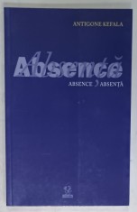ABSENCE . ABSENTA de ANTIGONE KEFALA , EDITIE BILINGVA ROMANA - ENGLEZA , 2010
