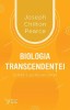 Biologia transcendentei. Schita a spiritului uman &ndash; Joseph Chilton Pearce