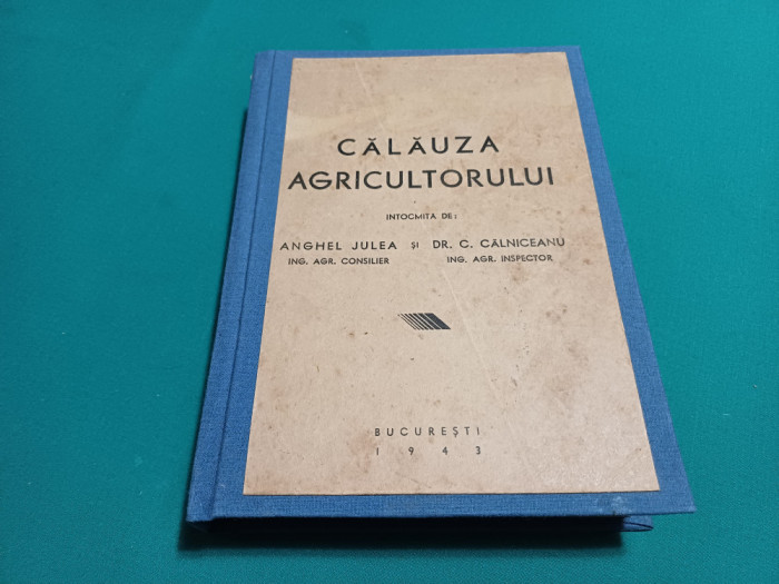 CĂLĂUZA AGRICULTORULUI / ANGHEL JULEA, DR. C. C&Acirc;LNICEANU /1943 *