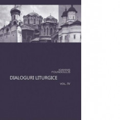 Dialoguri liturgice (volumul IV) - Ioannis Foundoulis