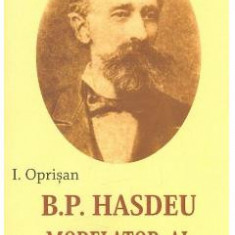 B. P. Hasdeu modelator al sufletului romanesc - I. Oprisan