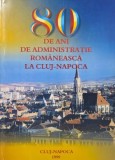 80 de ani de administratie romaneasca la Cluj-Napoca, vol. I