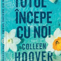 Totul incepe cu noi - Colleen Hoover