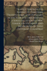 Travels Through the Bannat of Temeswar, Transylvania, and Hungary, in the Year 1770. Described in a Series of Letter to Prof. Ferber, on the Mines and foto