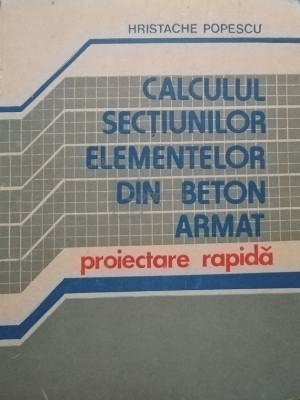 Hristache Popescu - Calculul sectiunilor elementelor din beton armat (dedicatie) (editia 1990) foto