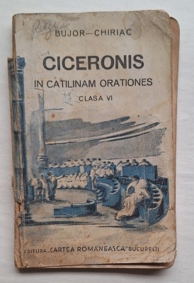 Cicero &amp;bdquo;In Catilinam&amp;rdquo; &amp;ndash; manual latin clasa VI &amp;ndash; Bujor&amp;ndash;Chiriac, Cartea Rom&amp;acirc;nească, 1938 foto