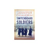 Switchboard Soldiers: A Novel of the Heroic Women Who Served in the U.S. Army Signal Corps During World War I