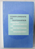 COMPLEMENTE DE MATEMATICA PENTRU EXAMENELE DE DEFINITIVARE IN INVATAMANT , 1970
