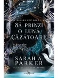 Sa prinzi o luna cazatoare. Seria Caderea lunii. Volumul1/Sarah A. Parker