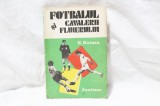 Carte sport - Fotbalul si Cavalerii Fluierului - N. Rainea