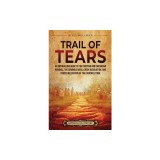 Trail of Tears: An Enthralling Guide to the Choctaw and Chickasaw Removal, the Seminole Wars, Creek Dissolution, and Forced Relocation