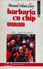 Barbaria cu chip uman - 1992 - Bernard Henri Levy (B158)