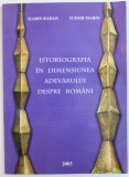 ISTORIOGRAFIA IN DIMENSIUNEA ADEVARULUI DESPRE ROMANI de MARIN RADAN si TUDOR MARIN , 2003 , DEDICATIE*