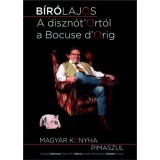 A diszn&oacute;t&#039;Ort&oacute;l a Bocuse d&#039;Orig! - Magyar konyha pimaszul - B&iacute;r&oacute; Lajos