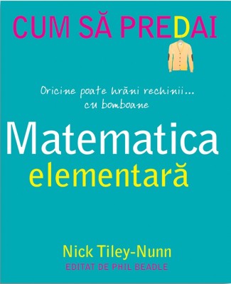 Cum Sa Predai Matematica Elementara, Nick Tiley-Nunn - Editura DPH foto