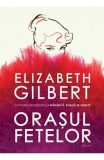 Orasul fetelor - Elizabeth Gilbert - Humanitas