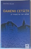 Dimitrie Balan - Oamenii cetatii si noptile lor albe cu autograf