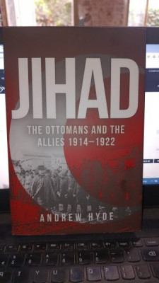 Jihad , The Ottomans and the allies(Otomanii si Aliatii) 1914-1922 - Andrew Hyde (text in lb.engleza) foto