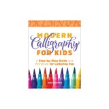 Modern Calligraphy for Kids: A Step-By-Step Guide and Workbook for Lettering Fun