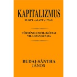 Kapitalizmus előtt - alatt - ut&aacute;n - T&ouml;rt&eacute;nelemfiloz&oacute;fiai vil&aacute;gpanor&aacute;ma - Budai-s&aacute;ntha J&aacute;nos