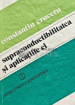 Supraconductibilitatea si aplicatiile ei - 1985 - Constantin Cruceru (M165) foto
