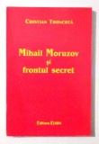 MIHAIL MORUZOV SI FRONTUL SECRET de CRISTIAN TRONCOTA , 2004