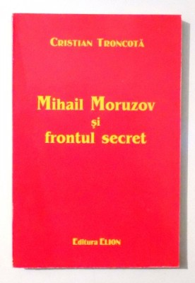 MIHAIL MORUZOV SI FRONTUL SECRET de CRISTIAN TRONCOTA , 2004 foto