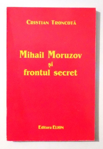 MIHAIL MORUZOV SI FRONTUL SECRET de CRISTIAN TRONCOTA , 2004