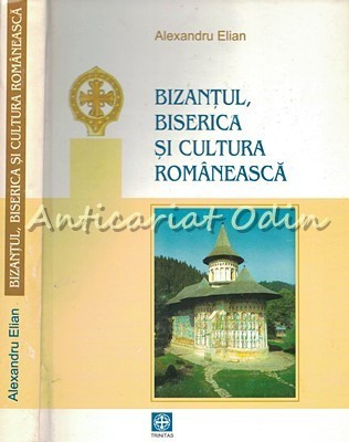 Bizantul, Biserica Si Cultura Romaneasca - Alexandru Elian foto