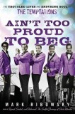 Ain&#039;t Too Proud to Beg: The Troubled Lives and Enduring Soul of the Temptations