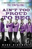 Ain&#039;t Too Proud to Beg: The Troubled Lives and Enduring Soul of the Temptations