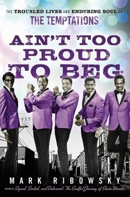 Ain&amp;#039;t Too Proud to Beg: The Troubled Lives and Enduring Soul of the Temptations foto