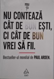 Nu conteaza cat de bun esti, ci cat de bun vrei sa fii - Paul Arden