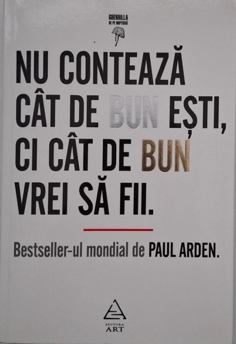 Nu conteaza cat de bun esti, ci cat de bun vrei sa fii - Paul Arden
