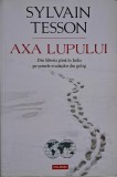 Axa lupului. Din Siberia pana in India pe urmele evadatilor din gulag &ndash; Sylvain Tesson