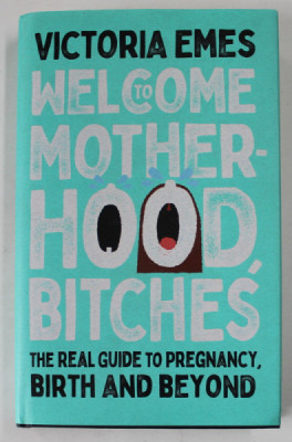 WELCOME TO MOTHERHOOD, BITCHES by VICTORIA EMES , THE REAL GUIDE TO PREGNANCY , BIRTH AND BEYOND , 2022 foto