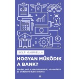 Hogyan műk&ouml;dik a bank? - Minden, amit a p&eacute;nzint&eacute;zetekről, a bankol&aacute;sr&oacute;l &eacute;s a hitelekről tudni &eacute;rdemes - Solti Gabriella