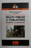 RELATII PUBLICE SI PUBLICITATE , TENDINTE SI PROVOCARI de ADELA ROGOJINARU