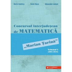 Concursul interjudetean de matematica Marian Tarina. Volumul I (2001-2010), Dorin Andrica, Dorel Duca, Gheorghe Lobont
