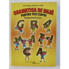 GRAMATICA DE BAZA PENTRU TOTI COPIII - INVATAMANTUL PRIMAR ED. a - III - a de VICTORIA PIEPTAN DOR , 2011