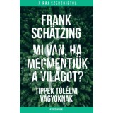 Mi van, ha megmentj&uuml;k a vil&aacute;got? - Tippek t&uacute;l&eacute;lni v&aacute;gy&oacute;knak - Frank Sch&auml;tzing