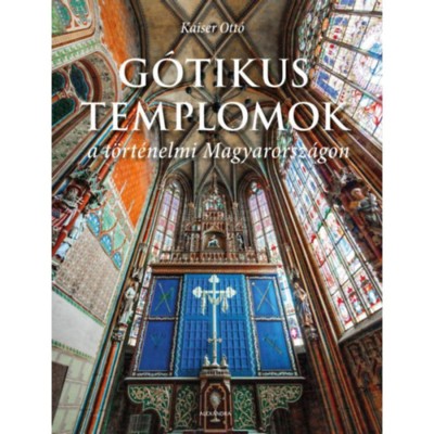 G&amp;oacute;tikus templomok a t&amp;ouml;rt&amp;eacute;nelmi Magyarorsz&amp;aacute;gon - Kaiser Ott&amp;oacute; foto