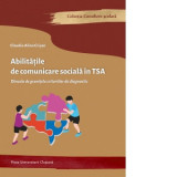 Abilitatile de comunicare sociala in TSA. Dincolo de granitele criteriilor de diagnostic - Crisan Claudia